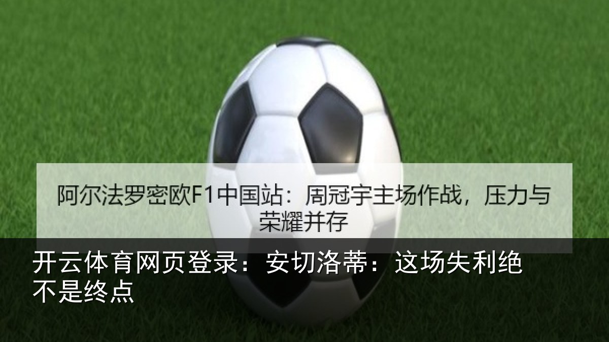 开云体育网页登录:安切洛蒂:这场失利绝不是终点