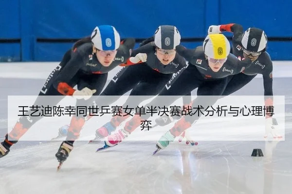 王艺迪陈幸同世乒赛女单半决赛战术分析与心理博弈