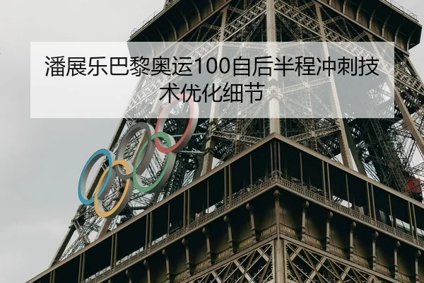 潘展乐巴黎奥运100自后半程冲刺技术优化细节