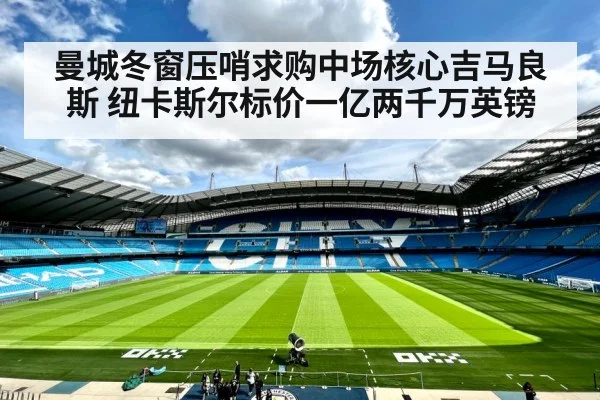曼城冬窗压哨求购中场核心吉马良斯 纽卡斯尔标价一亿两千万英镑