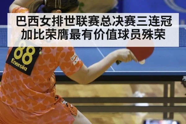 巴西女排世联赛总决赛三连冠加比荣膺最有价值球员殊荣